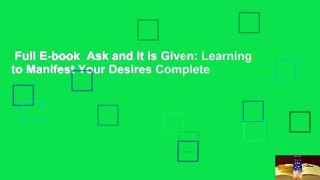 Full E-book  Ask and It Is Given: Learning to Manifest Your Desires Complete