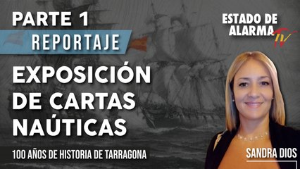 REPORTAJE | Exposición de CARTAS NÁUTICAS, 100 años de HISTORIA de TARRAGONA, con Sandra Dios