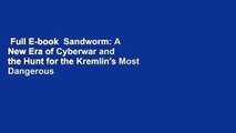 Full E-book  Sandworm: A New Era of Cyberwar and the Hunt for the Kremlin's Most Dangerous