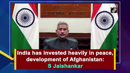 India has invested heavily in peace, development of Afghanistan: S Jaishankar