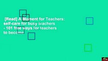 [Read] A Moment for Teachers: self-care for busy teachers - 101 free ways for teachers to become