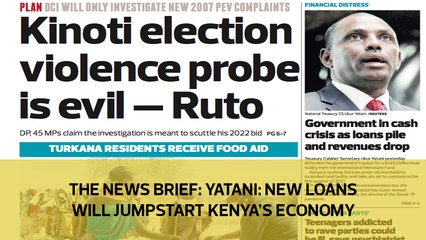 The News Brief: Yatani - New loans will jump-start Kenya’s economy