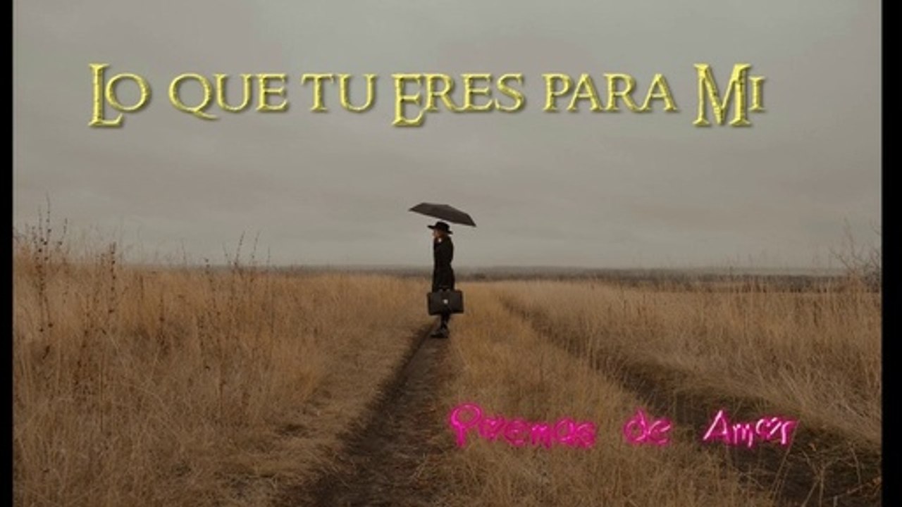 Lo que tu eres para Mi ,Poema y versos llenos de amor para decicar a alguien