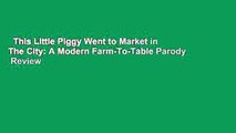 This Little Piggy Went to Market in The City: A Modern Farm-To-Table Parody  Review