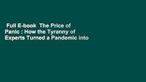 Full E-book  The Price of Panic : How the Tyranny of Experts Turned a Pandemic into a
