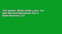 Full version  Billion Dollar Loser: The Epic Rise and Spectacular Fall of Adam Neumann and