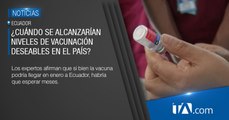 Niveles de vacunación deseables en Ecuador se darían en Agosto 2021