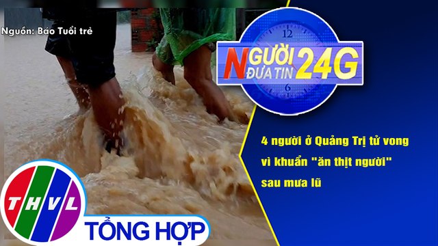 Người đưa tin 24G (6g30 ngày 25/11/2020) - 4 người tử vong vì khuẩn ăn thịt người sau mưa lũ