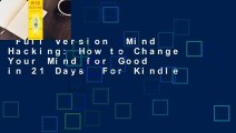 Full Version  Mind Hacking: How to Change Your Mind for Good in 21 Days  For Kindle