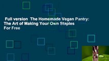 Full version  The Homemade Vegan Pantry: The Art of Making Your Own Staples  For Free