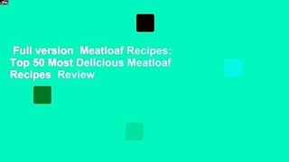 Full version  Meatloaf Recipes: Top 50 Most Delicious Meatloaf Recipes  Review