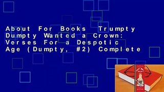About For Books  Trumpty Dumpty Wanted a Crown: Verses For a Despotic Age (Dumpty, #2) Complete