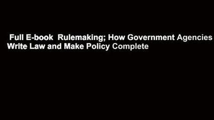Full E-book  Rulemaking; How Government Agencies Write Law and Make Policy Complete