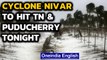 Nivar: TN & Puducherry bracing for the cyclone, lashed by heavy rains and strong winds|Oneindia News