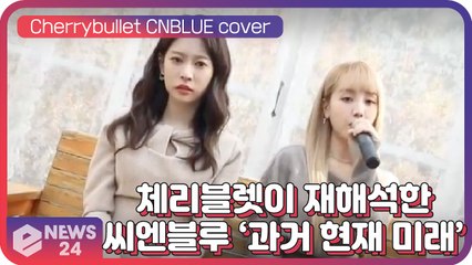 체리블렛(Cherry Bullet), 맑은 음색으로 재해석한 씨엔블루(CNBLUE) ‘과거 현재 미래’ '또 다른 느낌'