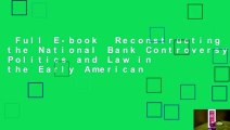Full E-book  Reconstructing the National Bank Controversy: Politics and Law in the Early American