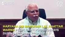 हरियाणा के मुख्यमंत्री मनोहर लाल खट्टर ने किसानों के विरोध के दौरान लोगों को राजमार्गों से बचने की चेतावनी दी