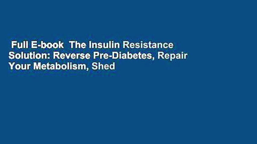 Full E-book  The Insulin Resistance Solution: Reverse Pre-Diabetes, Repair Your Metabolism, Shed