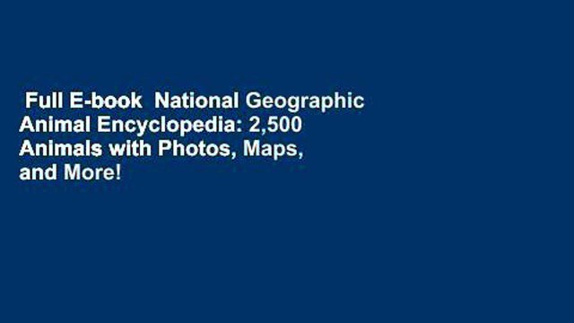 Full E-book National Geographic Animal Encyclopedia: 2,500 Animals with Photos, Maps, and More!