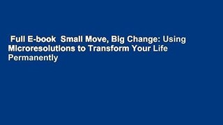 Full E-book  Small Move, Big Change: Using Microresolutions to Transform Your Life Permanently