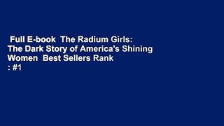 Full E-book  The Radium Girls: The Dark Story of America's Shining Women  Best Sellers Rank : #1