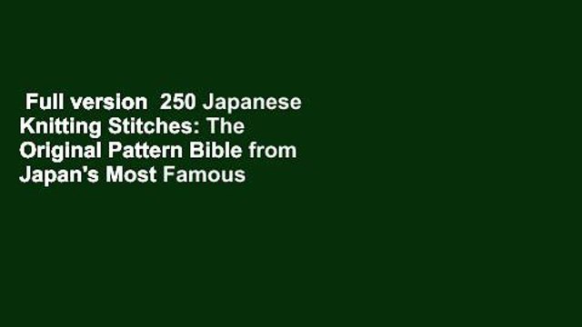 Full version 250 Japanese Knitting Stitches: The Original Pattern Bible from Japan's Most Famous