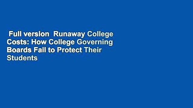 Full version Runaway College Costs: How College Governing Boards Fail to Protect Their Students