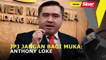 JPJ jangan bagi muka: Anthony Loke