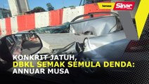 Konkrit jatuh, DBKL semak semula denda: Annuar Musa