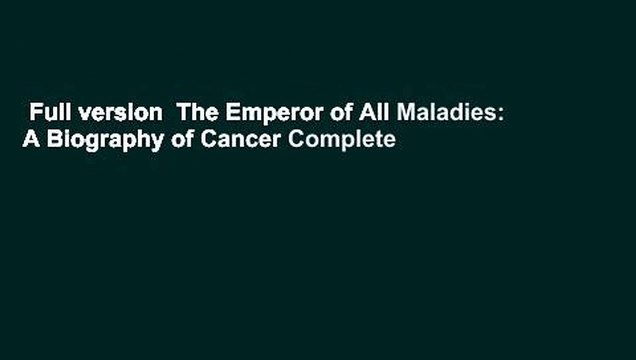 Full version The Emperor of All Maladies: A Biography of Cancer Complete