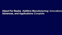 About For Books  Additive Manufacturing: Innovations, Advances, and Applications Complete