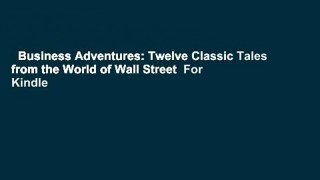 Business Adventures: Twelve Classic Tales from the World of Wall Street  For Kindle