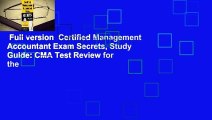 Full version  Certified Management Accountant Exam Secrets, Study Guide: CMA Test Review for the