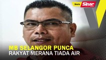 MB Selangor punca rakyat merana tiada air