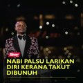 Nabi palsu larikan diri kerana takut dibunuh