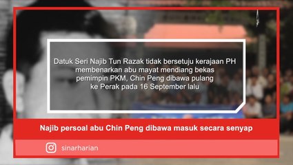 Najib persoal abu Chin Peng dibawa masuk secara senyap