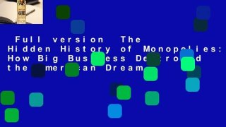 Full version  The Hidden History of Monopolies: How Big Business Destroyed the American Dream