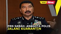 PRN Sabah: Anggota polis jalani kuarantin