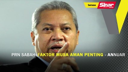 PRN Sabah: Faktor Musa Aman penting - Annuar