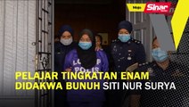 Pelajar Tingkatan Enam didakwa bunuh Siti Nur Surya