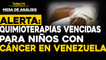ALERTA: Quimioterapias vencidas para niños con Cáncer |   Mesa de análisis Impacto Venezuela