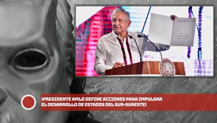 ¡Presidente AMLO define acciones para impulsar el desarrollo de estados del sur-sureste!