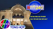Người đưa tin 24G (6g30 ngày 26/11/2020) - Số hóa Nhà hát TP.HCM hơn 120 tuổi như thế nào?