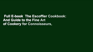 Full E-book  The Escoffier Cookbook: And Guide to the Fine Art of Cookery for Connoisseurs,