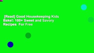 [Read] Good Housekeeping Kids Bake!: 100+ Sweet and Savory Recipes  For Free