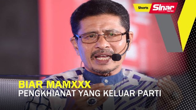 SHORTS: Biar mamxxx pengkhianat yang keluar parti