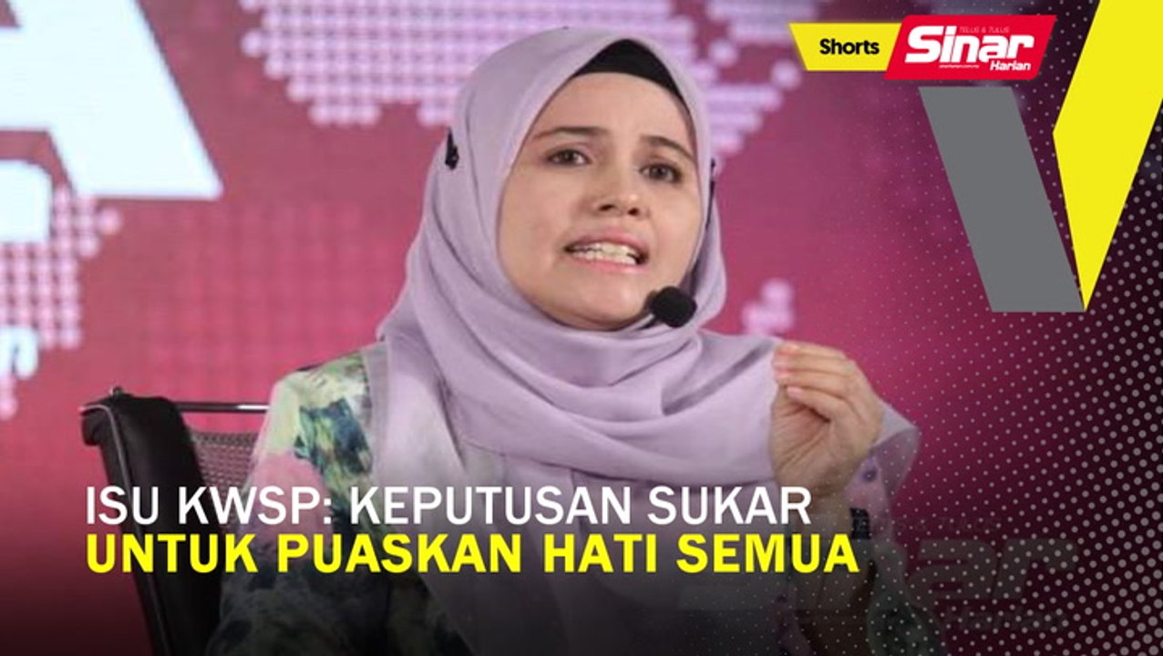 SHORTS: Isu KWSP: Keputusan sukar untuk puaskan hati semua