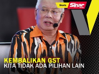SHORTS: Kembalikan GST kita tidak ada pilihan lain