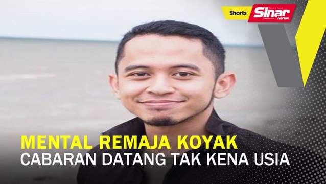 SHORTS: Mental remaja koyak cabaran datang tak kena usia