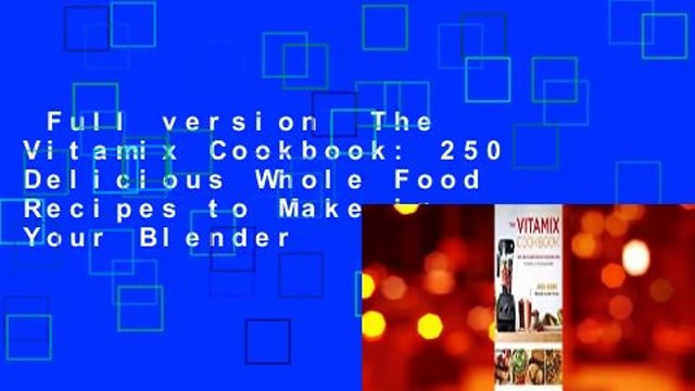 Full version The Vitamix Cookbook: 250 Delicious Whole Food Recipes to Make in Your Blender